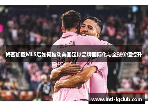 梅西加盟MLS后如何推动美国足球品牌国际化与全球价值提升