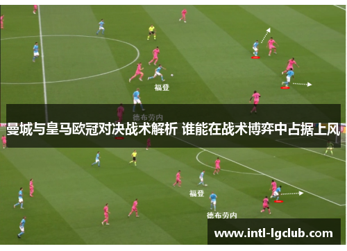 曼城与皇马欧冠对决战术解析 谁能在战术博弈中占据上风