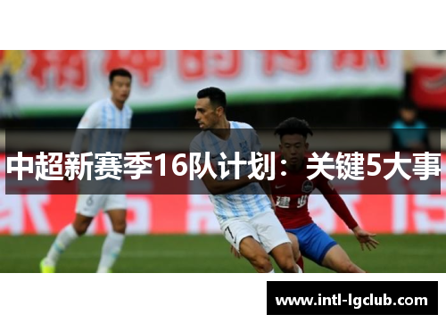 中超新赛季16队计划：关键5大事