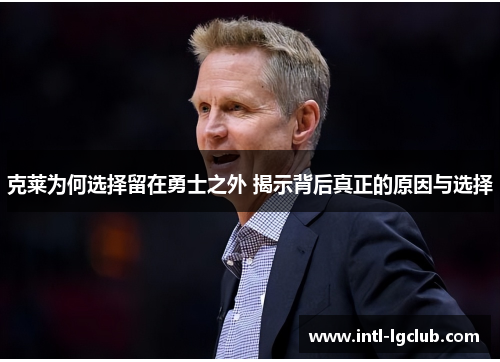 克莱为何选择留在勇士之外 揭示背后真正的原因与选择