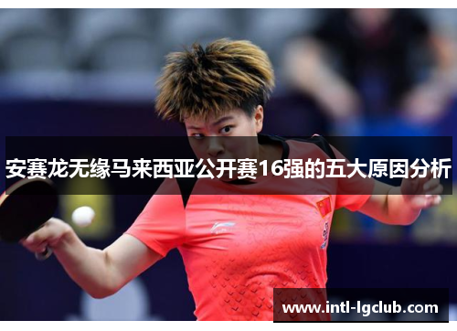 安赛龙无缘马来西亚公开赛16强的五大原因分析