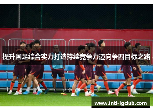 提升国足综合实力打造持续竞争力迈向争四目标之路