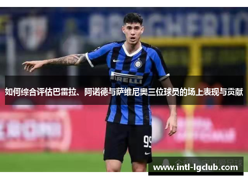 如何综合评估巴雷拉、阿诺德与萨维尼奥三位球员的场上表现与贡献