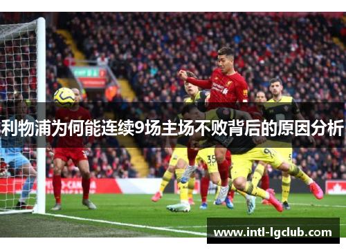 利物浦为何能连续9场主场不败背后的原因分析