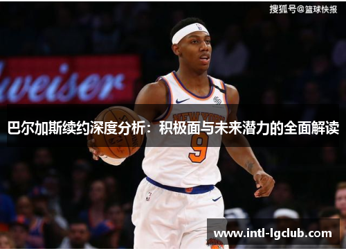 巴尔加斯续约深度分析：积极面与未来潜力的全面解读
