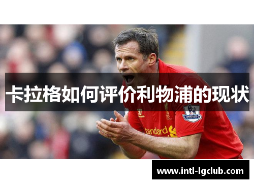 卡拉格如何评价利物浦的现状