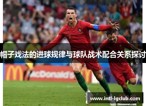 帽子戏法的进球规律与球队战术配合关系探讨