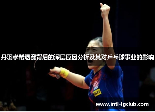 丹羽孝希退赛背后的深层原因分析及其对乒乓球事业的影响