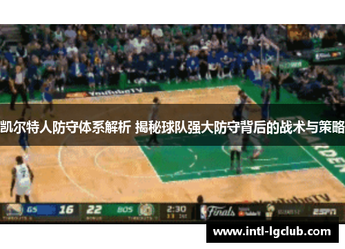凯尔特人防守体系解析 揭秘球队强大防守背后的战术与策略