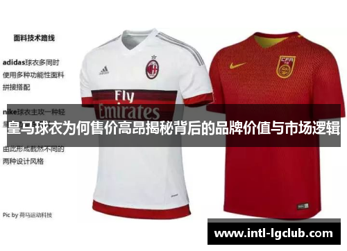 皇马球衣为何售价高昂揭秘背后的品牌价值与市场逻辑