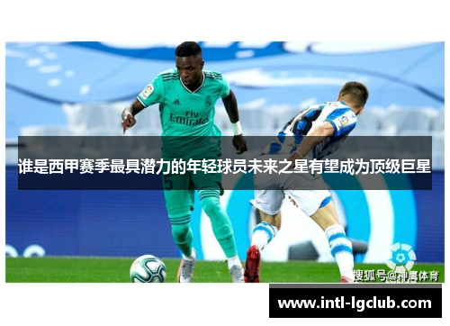 谁是西甲赛季最具潜力的年轻球员未来之星有望成为顶级巨星