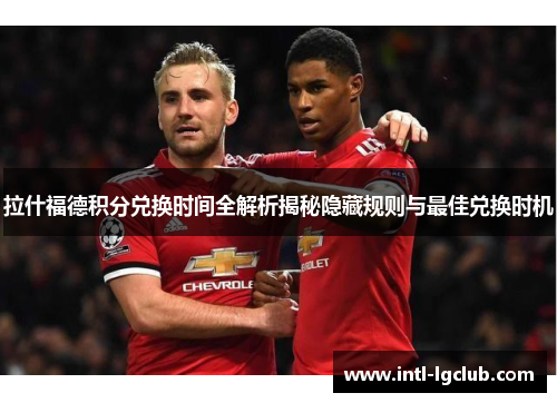 拉什福德积分兑换时间全解析揭秘隐藏规则与最佳兑换时机 拉什福德积分兑换时间全解析揭秘隐藏规则与最佳兑换时机