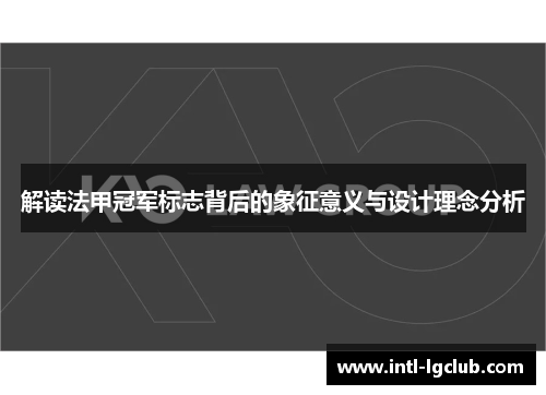 解读法甲冠军标志背后的象征意义与设计理念分析 解读法甲冠军标志背后的象征意义与设计理念分析