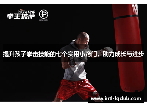 提升孩子拳击技能的七个实用小窍门，助力成长与进步