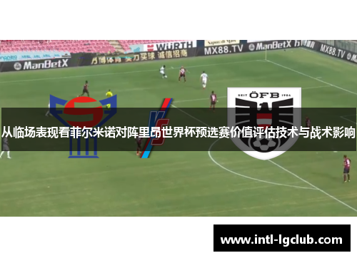 从临场表现看菲尔米诺对阵里昂世界杯预选赛价值评估技术与战术影响