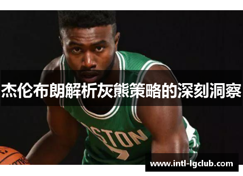 杰伦布朗解析灰熊策略的深刻洞察