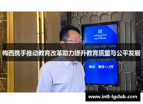 梅西携手推动教育改革助力提升教育质量与公平发展 梅西携手推动教育改革助力提升教育质量与公平发展