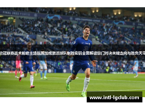 欧冠联赛战术前瞻主场氛围加成激活球队制胜密码全面解读豪门对决关键走向与胜负天平 欧冠联赛战术前瞻主场氛围加成激活球队制胜密码全面解读豪门对决关键走向与胜负天平