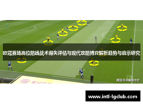 欧冠赛场高位防线战术得失评估与现代攻防博弈解析趋势与启示研究