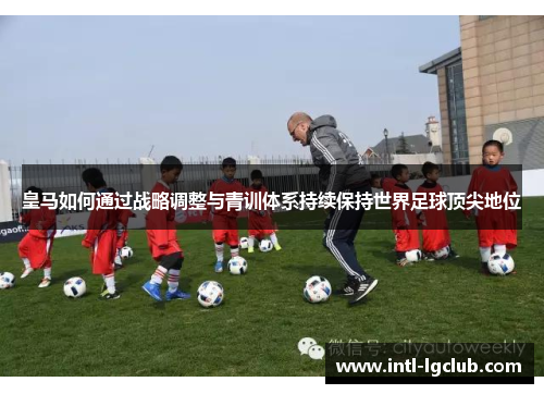 皇马如何通过战略调整与青训体系持续保持世界足球顶尖地位